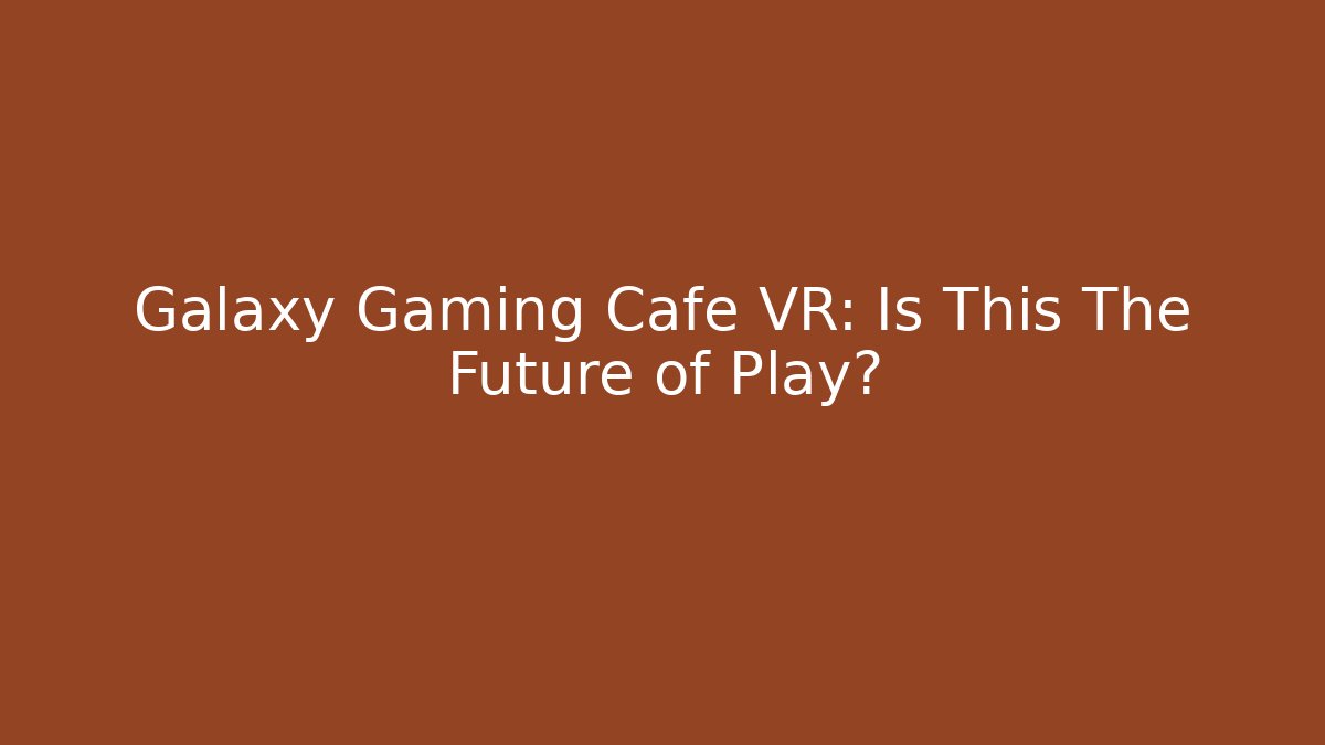 Galaxy Gaming Cafe VR: Is This The Future of Play?