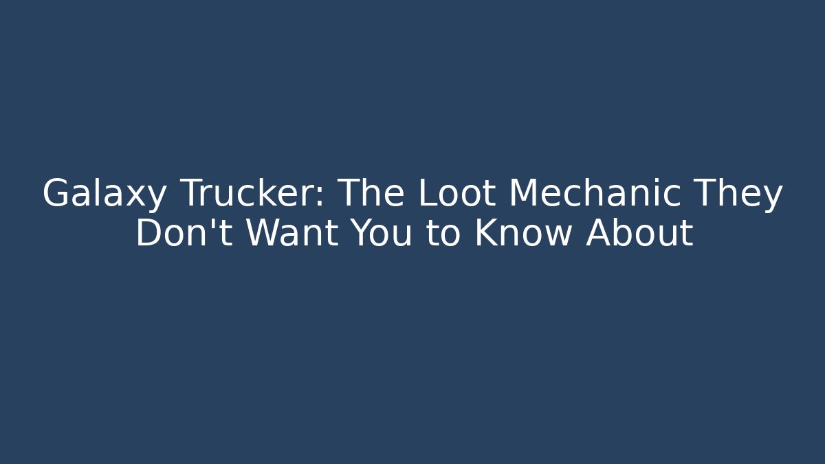 Galaxy Trucker: The Loot Mechanic They Don't Want You to Know About