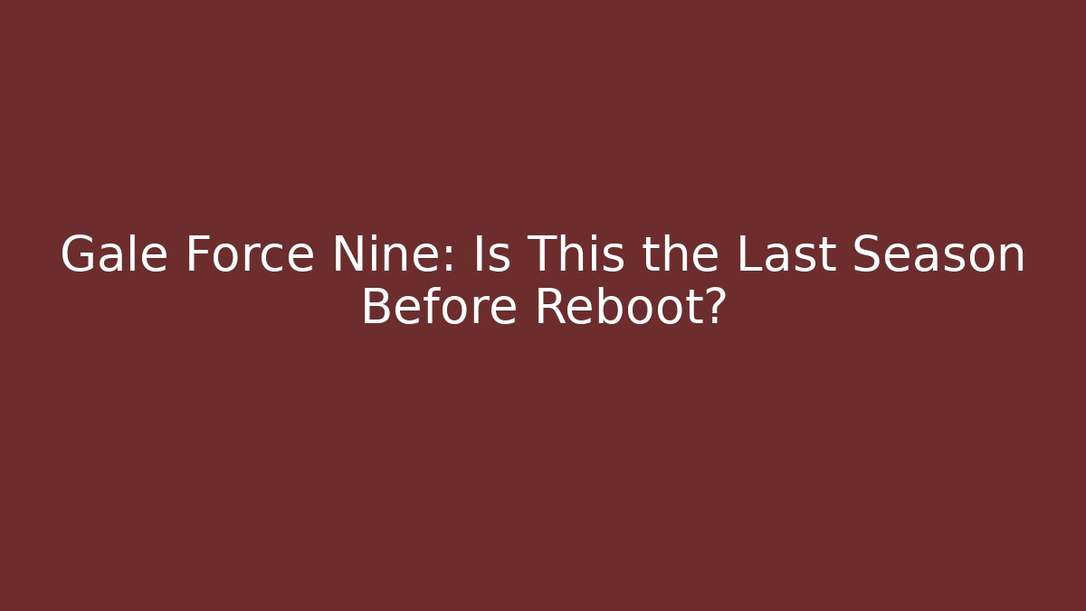 Gale Force Nine: Is This the Last Season Before Reboot?
