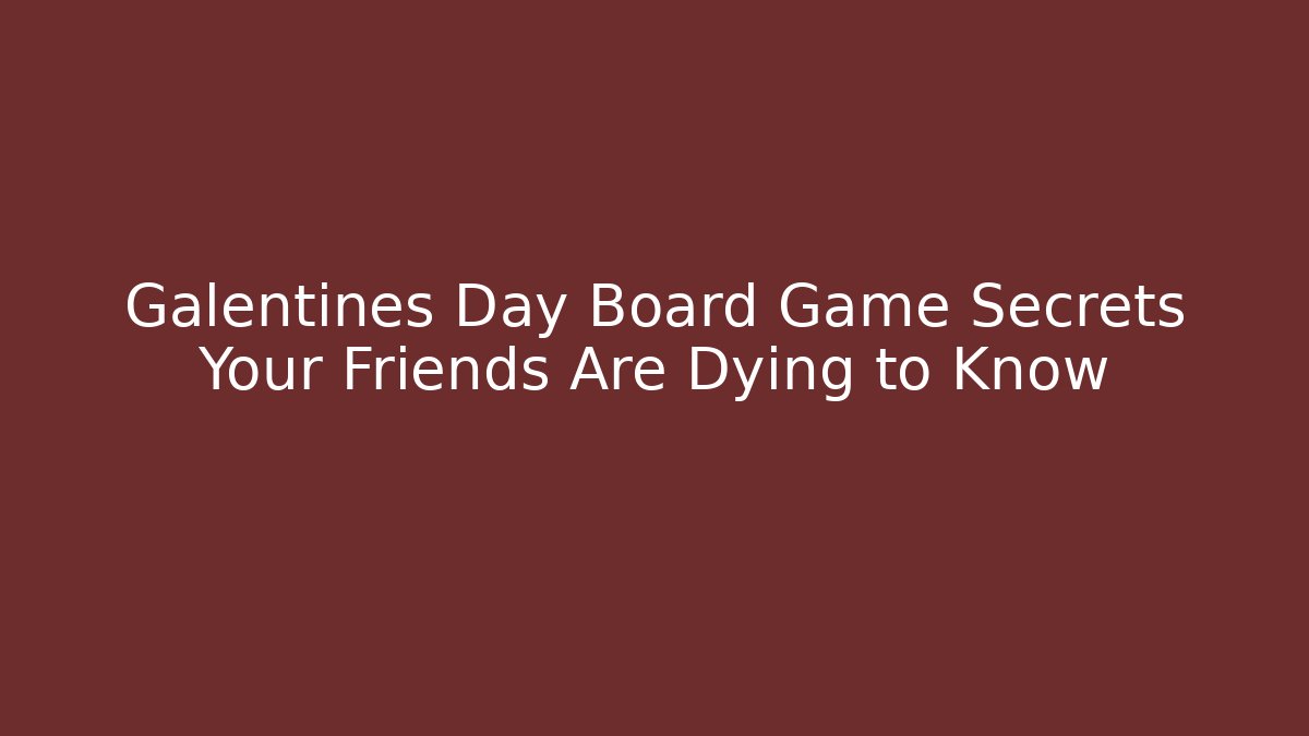 Galentines Day Board Game Secrets Your Friends Are Dying to Know