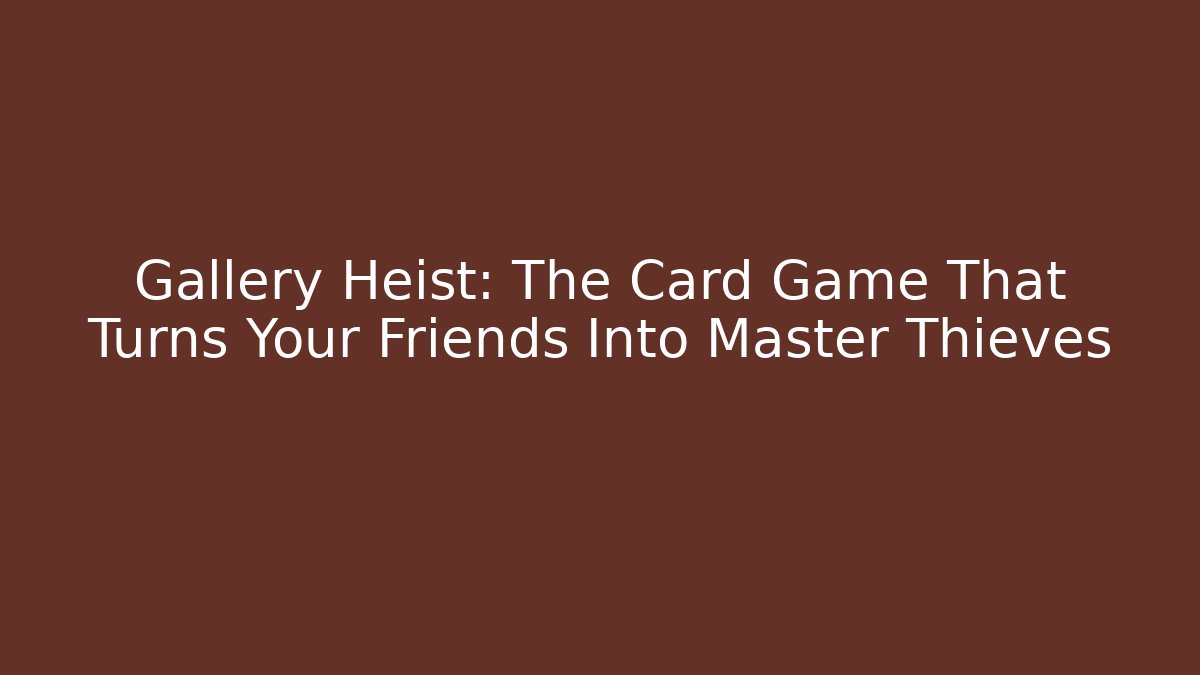 Gallery Heist: The Card Game That Turns Your Friends Into Master Thieves