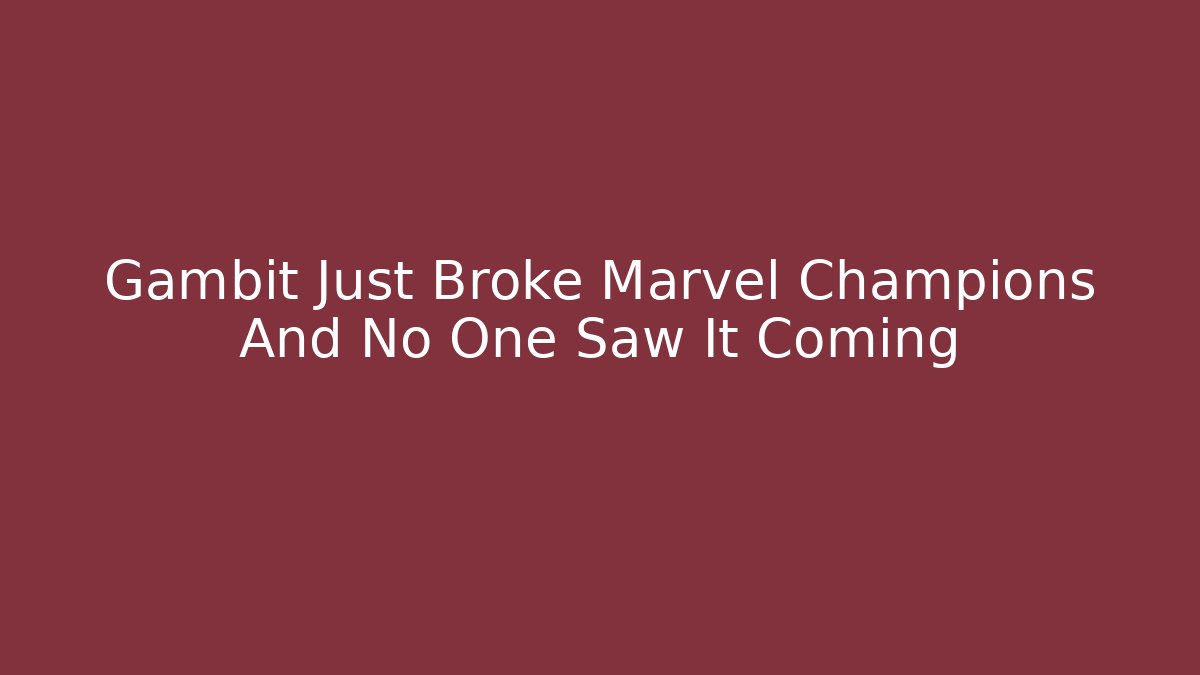 Gambit Just Broke Marvel Champions And No One Saw It Coming
