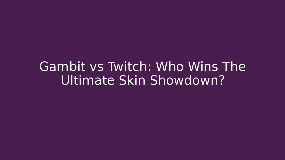 Gambit vs Twitch: Who Wins The Ultimate Skin Showdown?