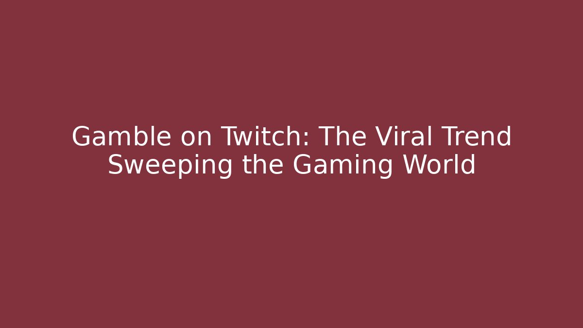 Gamble on Twitch: The Viral Trend Sweeping the Gaming World