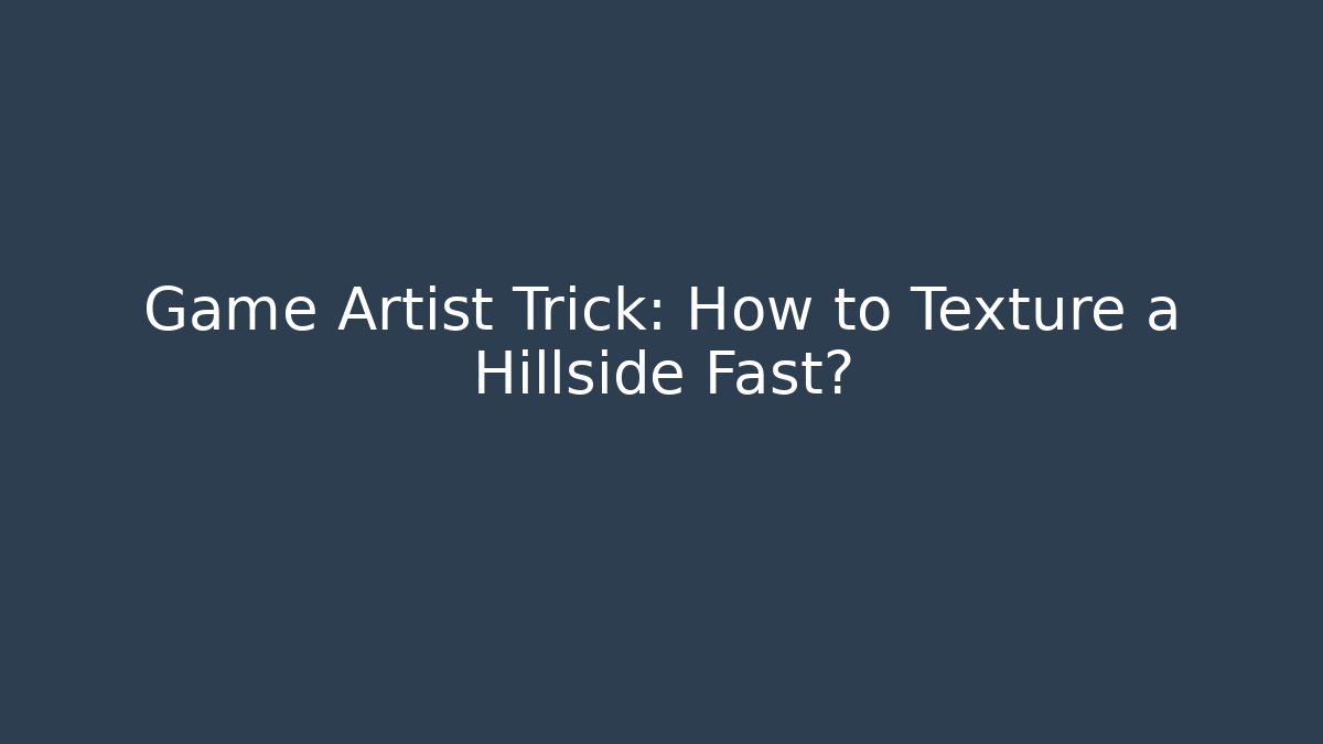 Game Artist Trick: How to Texture a Hillside Fast?