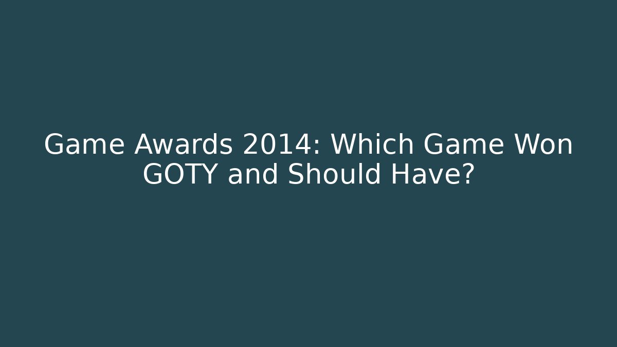 Game Awards 2014: Which Game Won GOTY and Should Have?