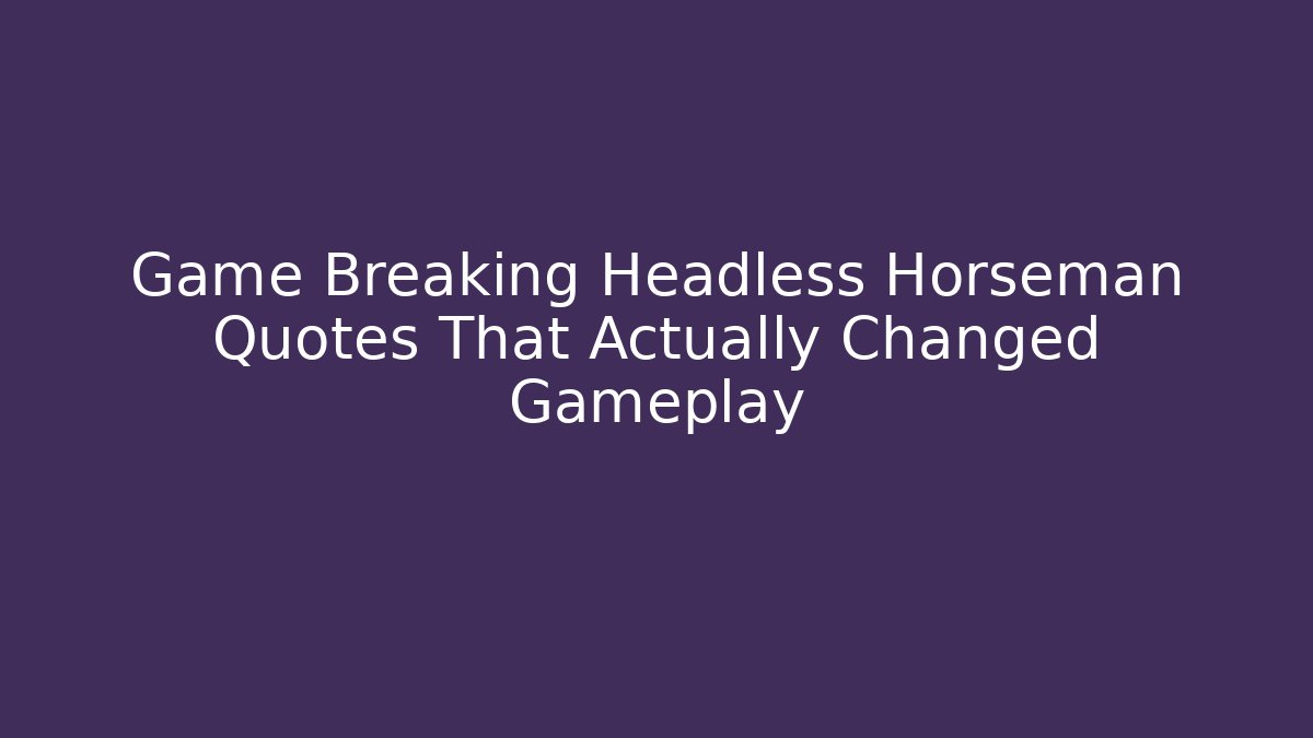 Game Breaking Headless Horseman Quotes That Actually Changed Gameplay