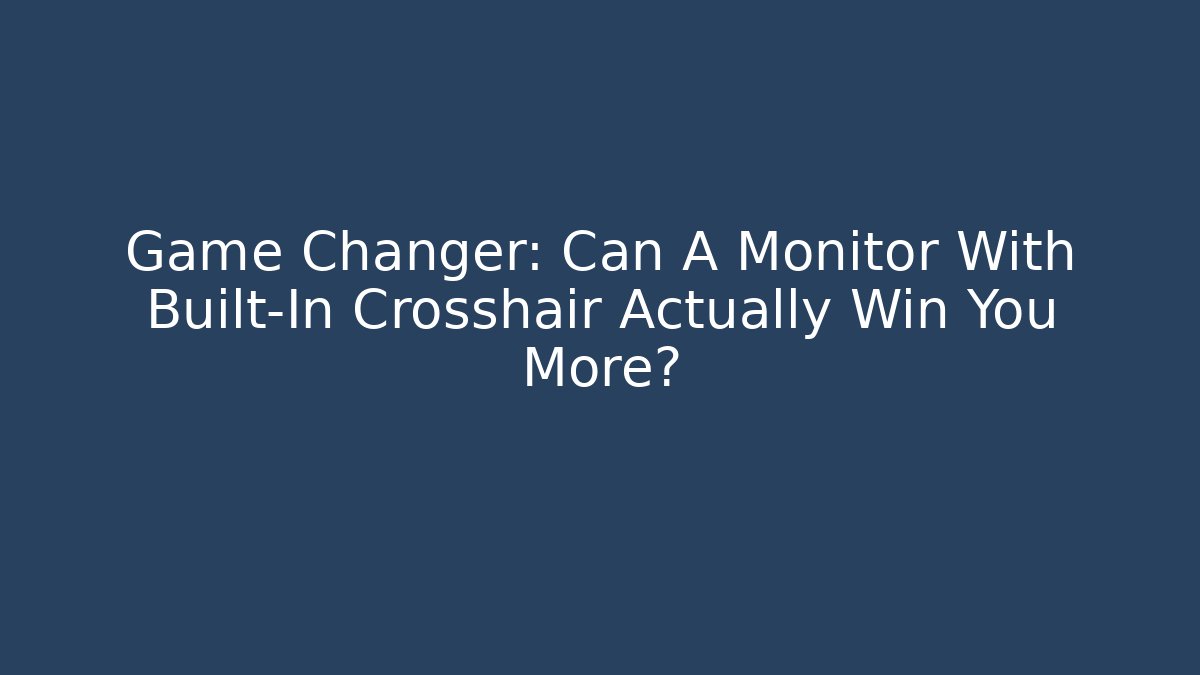 Game Changer: Can A Monitor With Built-In Crosshair Actually Win You More?