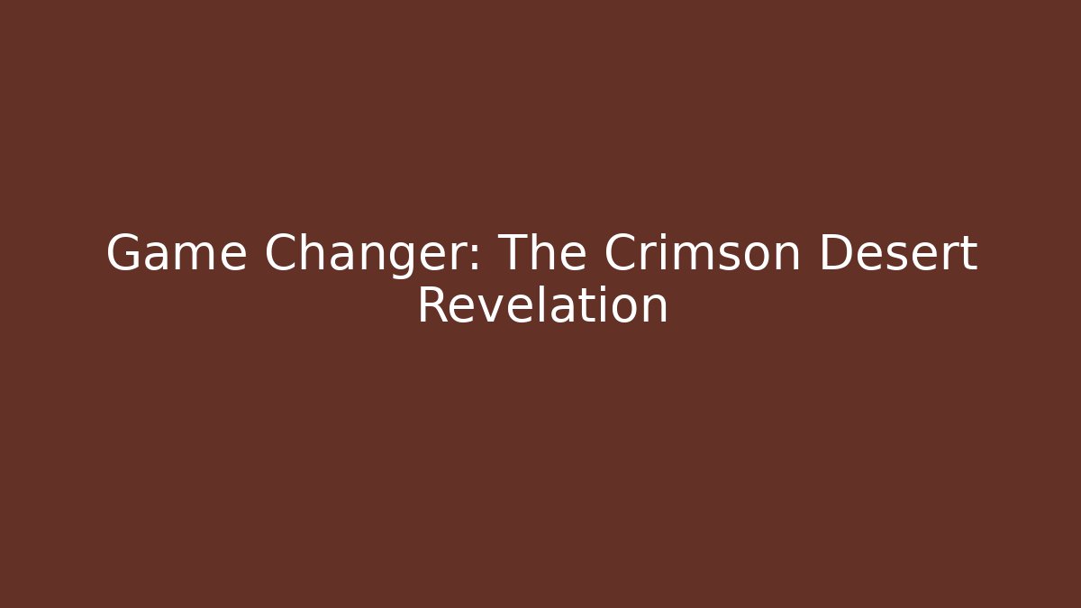 Game Changer: The Crimson Desert Revelation
