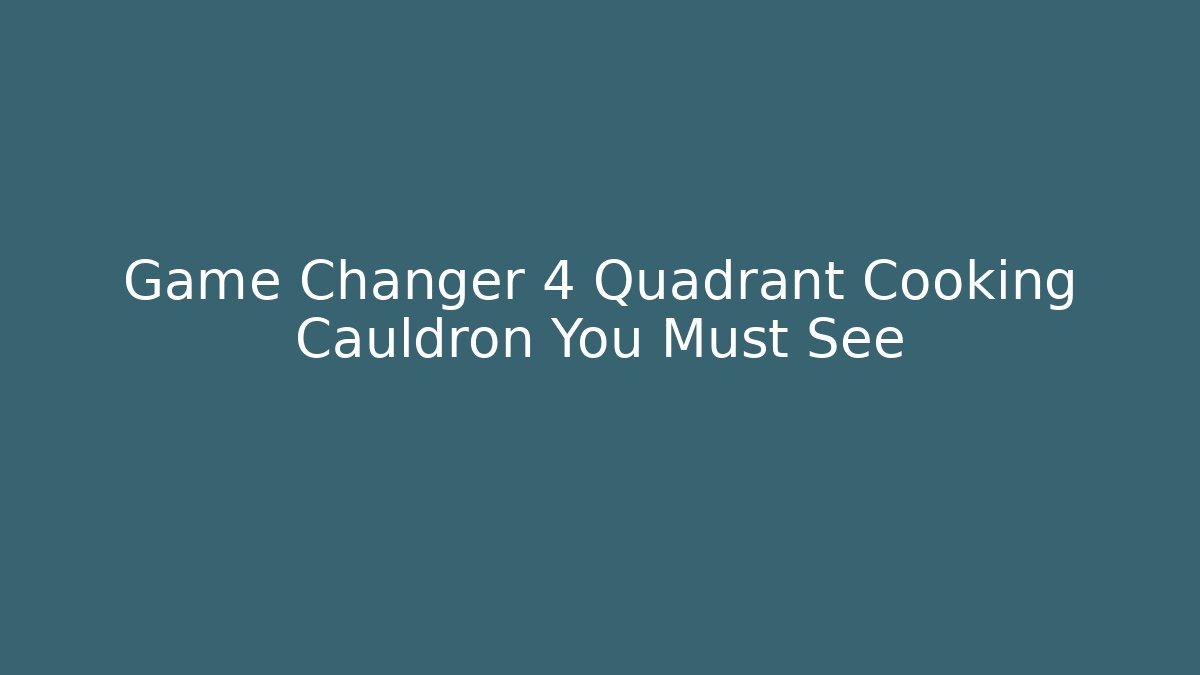 Game Changer 4 Quadrant Cooking Cauldron You Must See