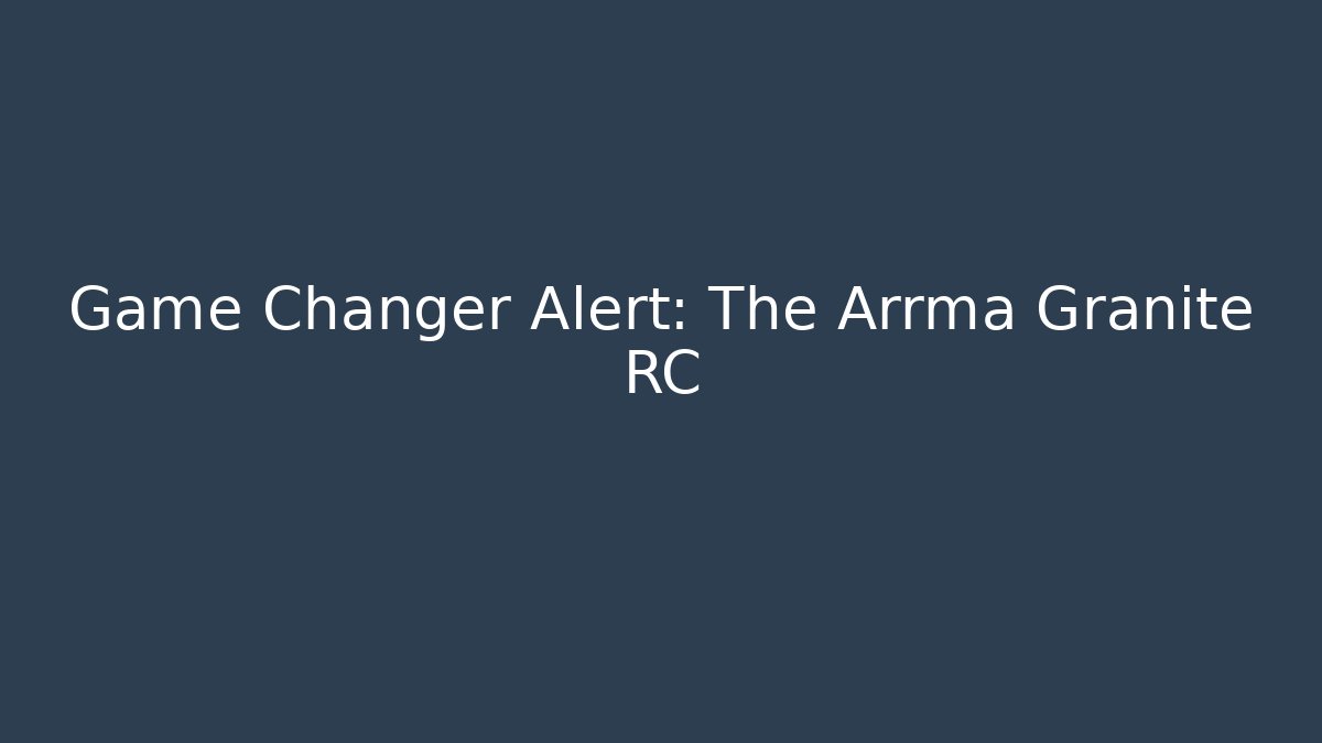 Game Changer Alert: The Arrma Granite RC - Felix Cat Insurance