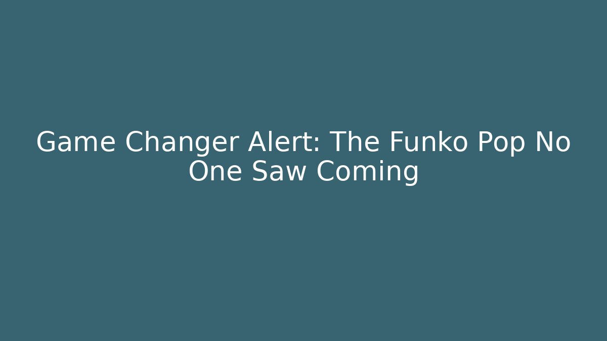 Game Changer Alert: The Funko Pop No One Saw Coming