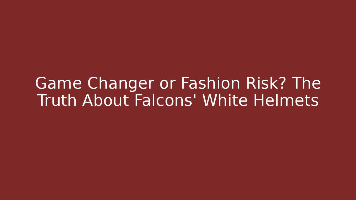 Game Changer or Fashion Risk? The Truth About Falcons' White Helmets