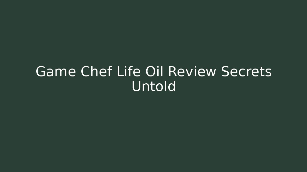 Game Chef Life Oil Review Secrets Untold - Felix Cat Insurance
