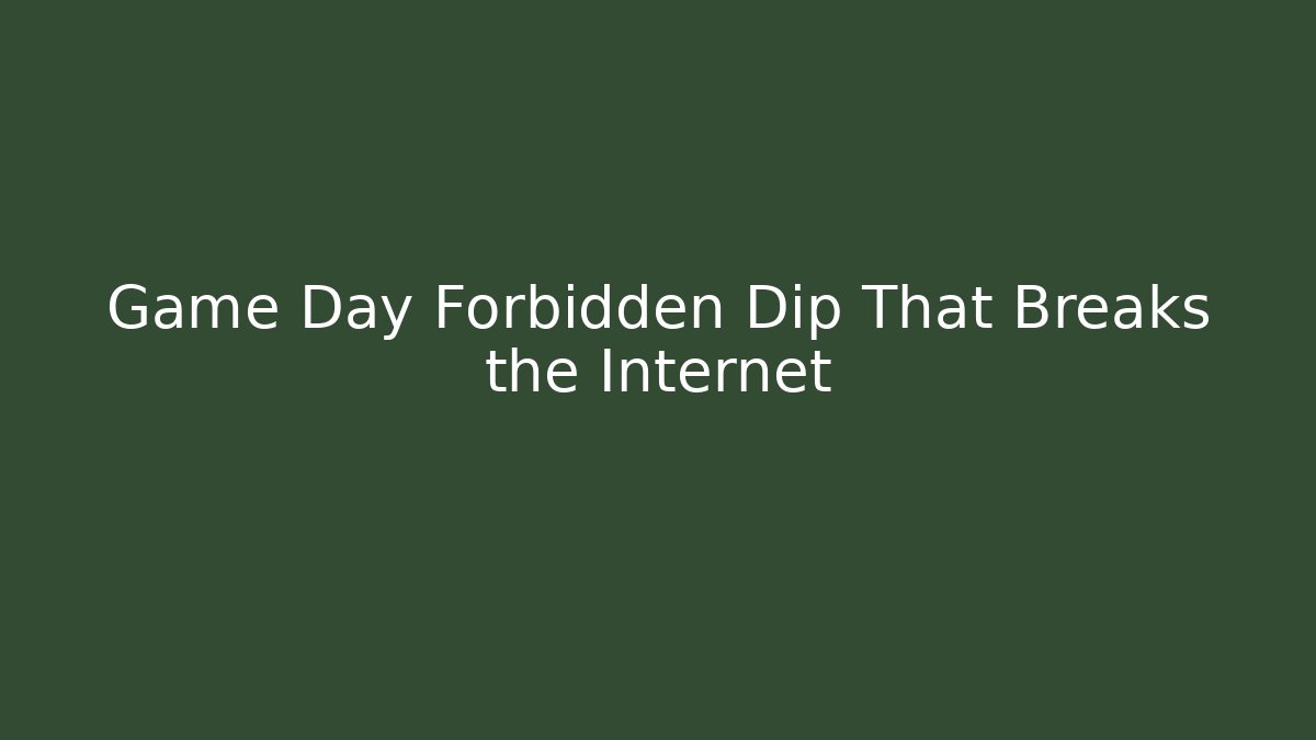Game Day Forbidden Dip That Breaks the Internet