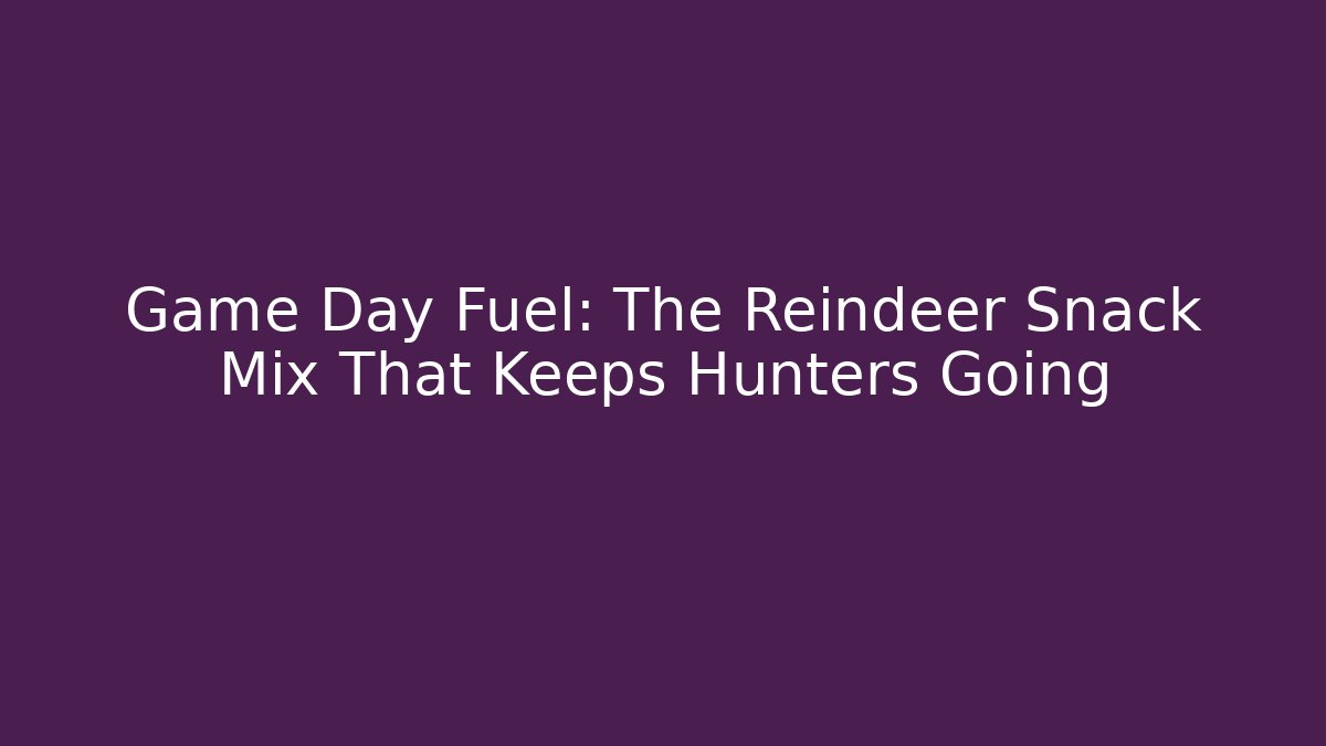 Game Day Fuel: The Reindeer Snack Mix That Keeps Hunters Going