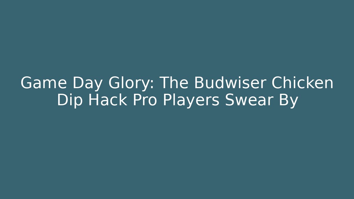 Game Day Glory: The Budwiser Chicken Dip Hack Pro Players Swear By