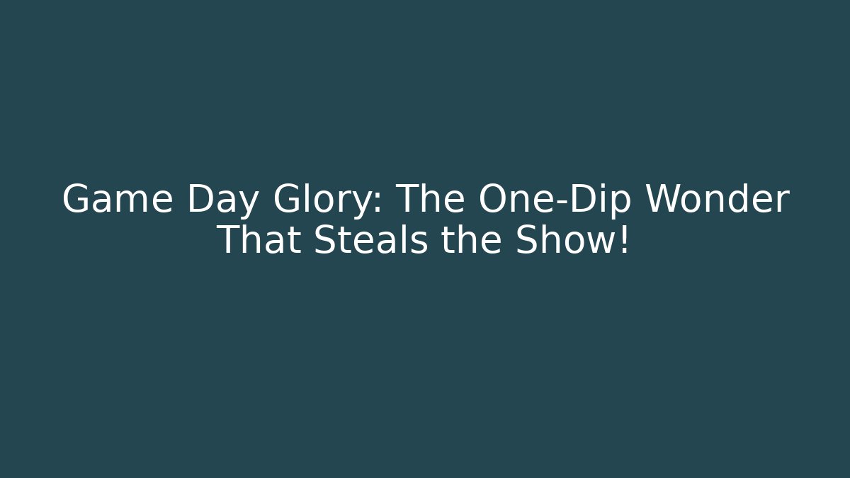 Game Day Glory: The One-Dip Wonder That Steals the Show!