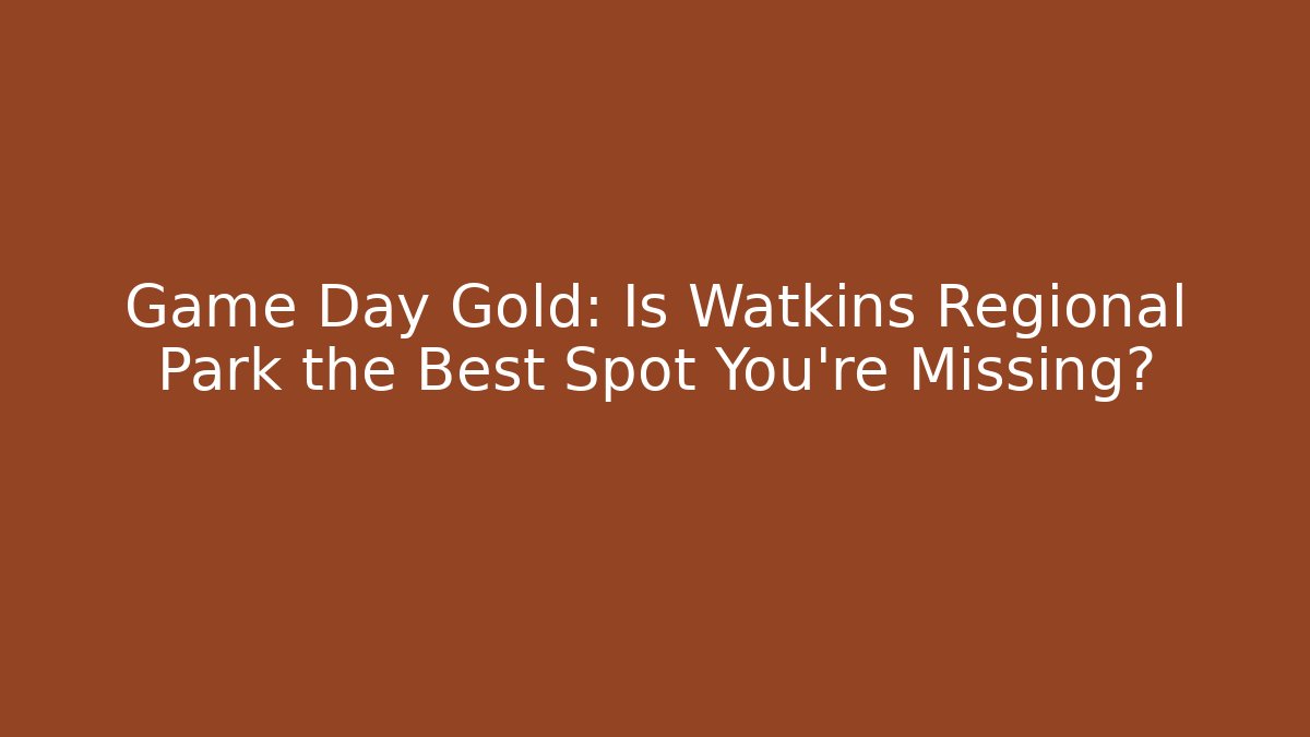 Game Day Gold: Is Watkins Regional Park the Best Spot You're Missing? - Felix Cat Insurance