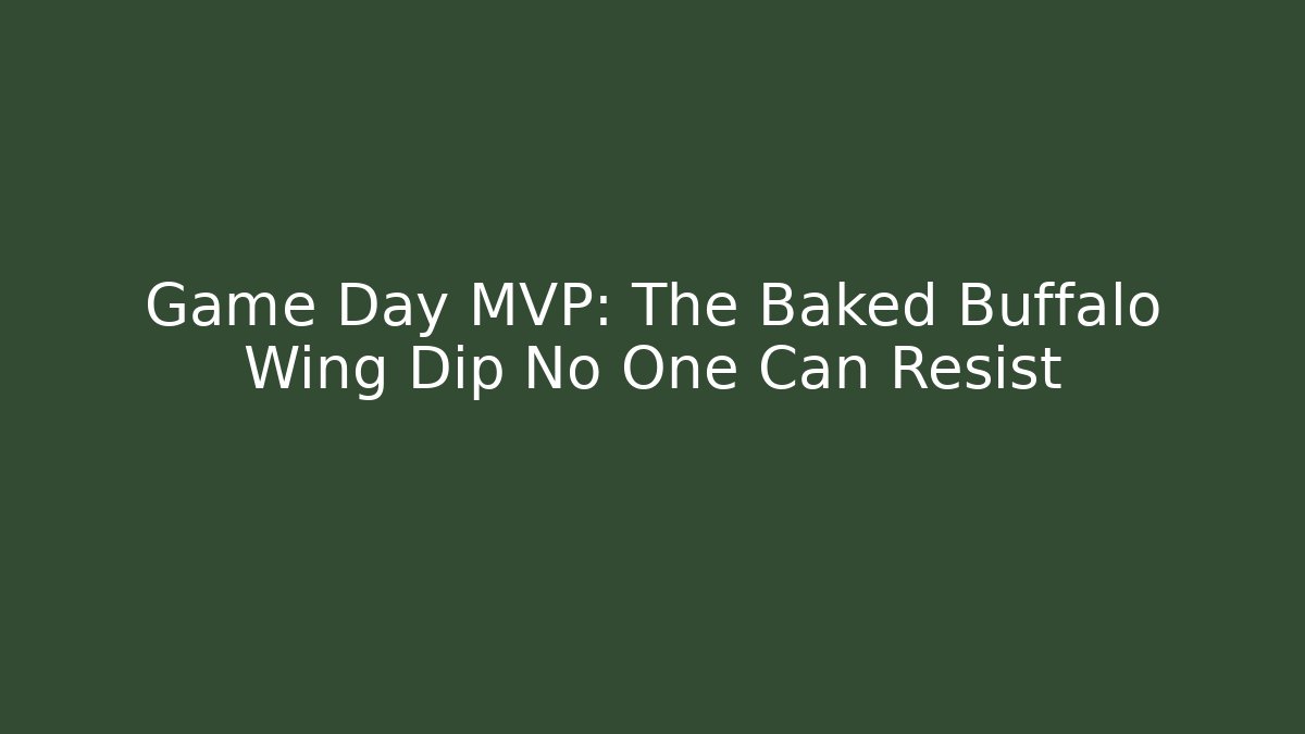 Game Day MVP: The Baked Buffalo Wing Dip No One Can Resist