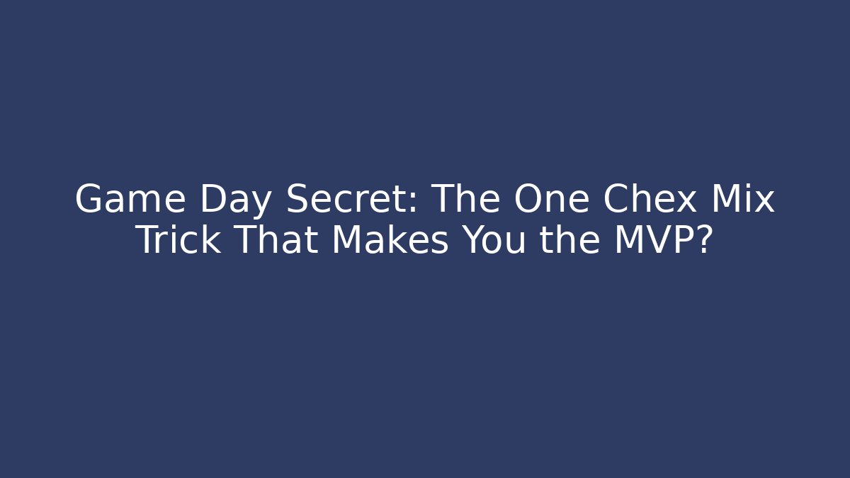 Game Day Secret: The One Chex Mix Trick That Makes You the MVP?