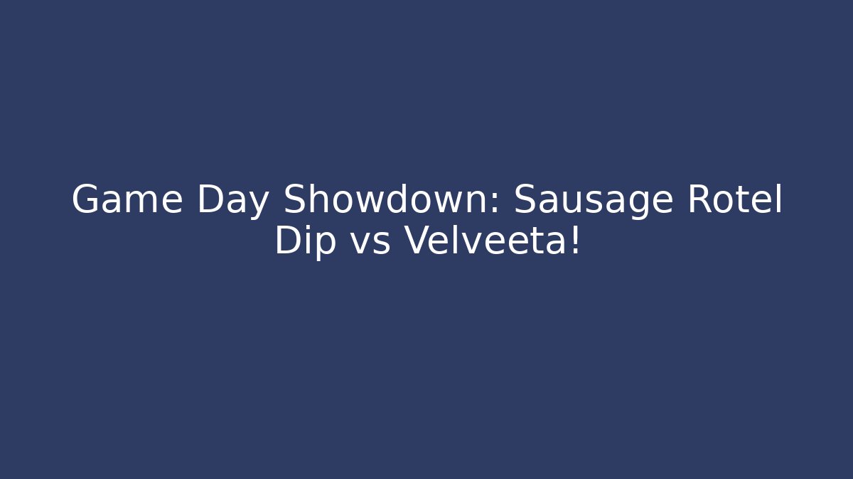 Game Day Showdown: Sausage Rotel Dip vs Velveeta!