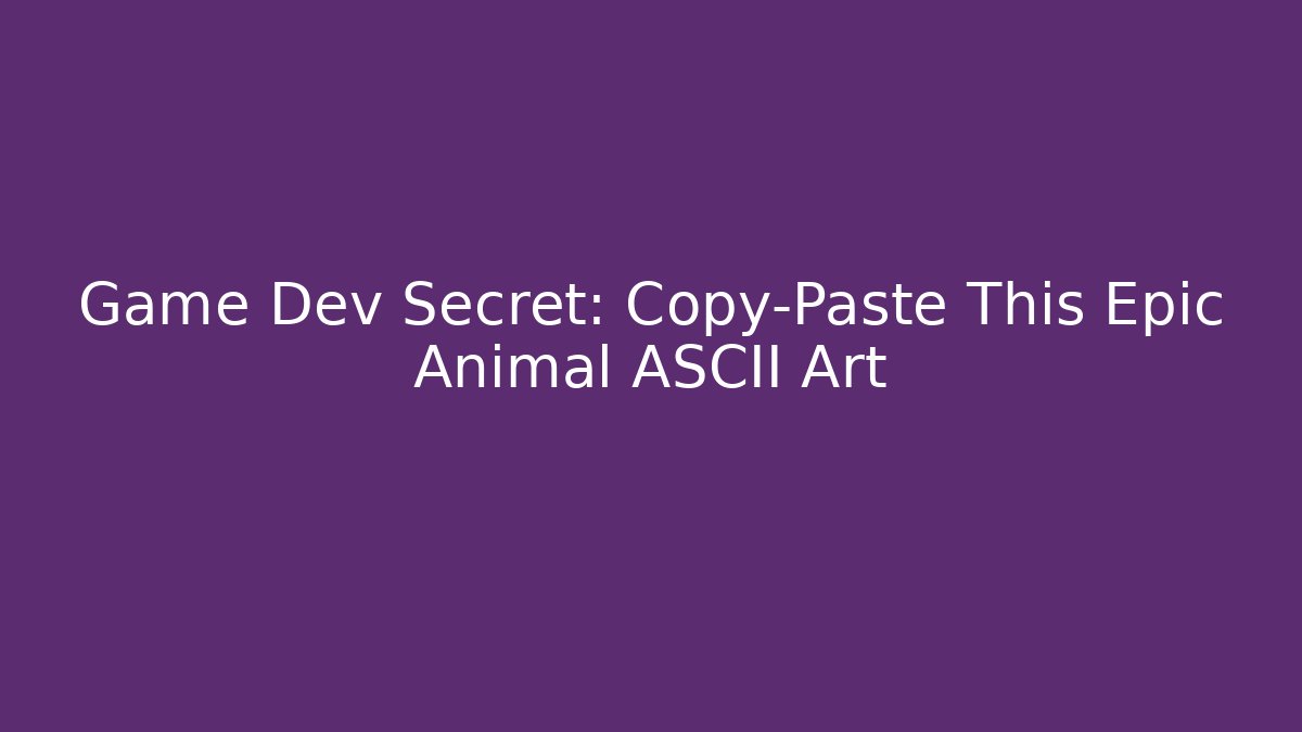 Game Dev Secret: Copy-Paste This Epic Animal ASCII Art
