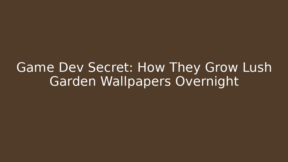 Game Dev Secret: How They Grow Lush Garden Wallpapers Overnight