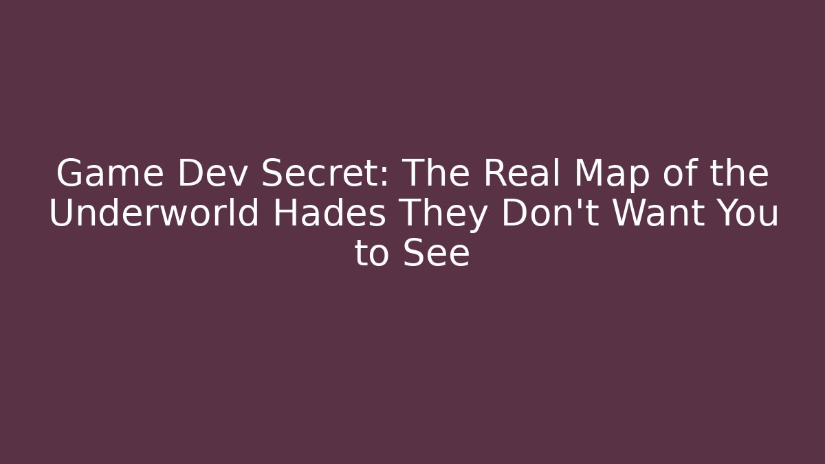 Game Dev Secret: The Real Map of the Underworld Hades They Don't Want You to See
