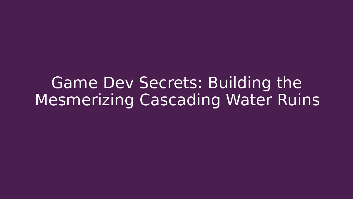 Game Dev Secrets: Building the Mesmerizing Cascading Water Ruins - Felix Cat Insurance