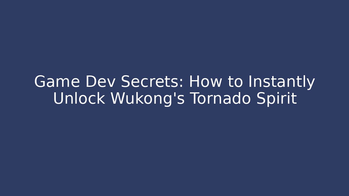 Game Dev Secrets: How to Instantly Unlock Wukong’s Tornado Spirit