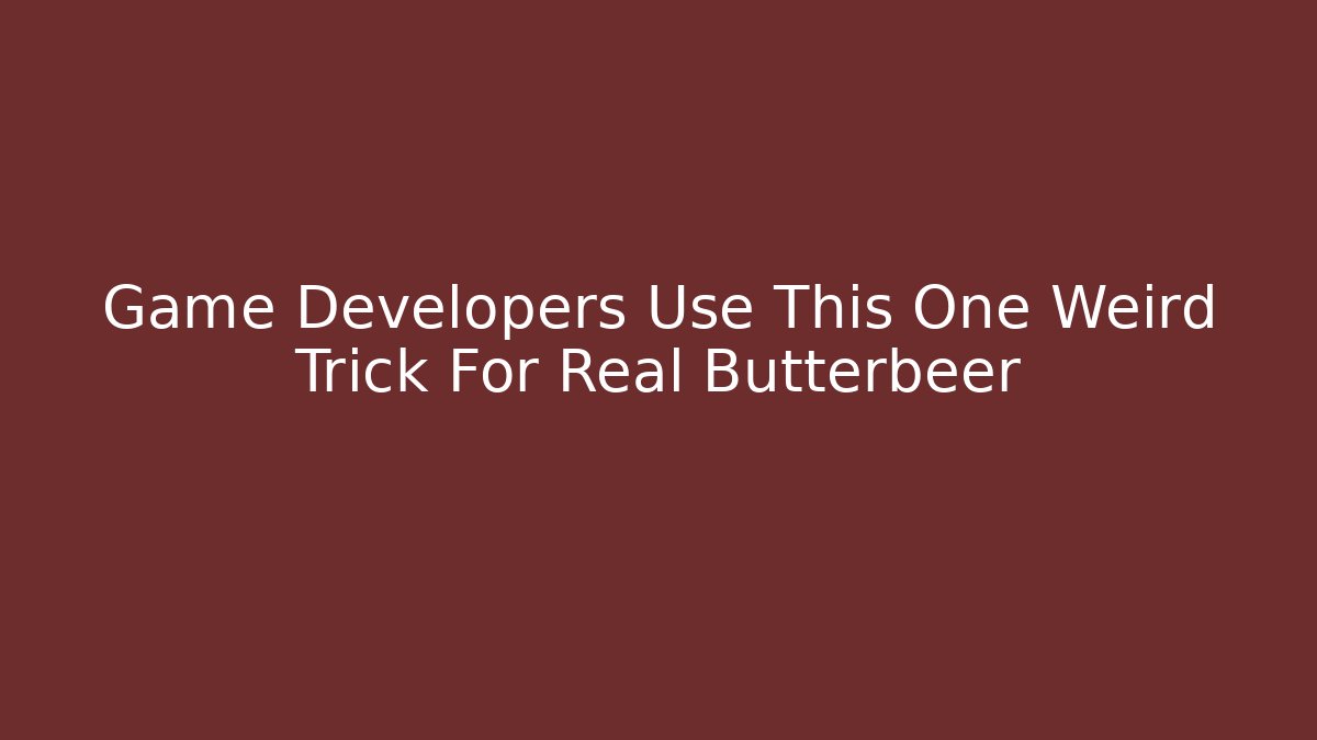 Game Developers Use This One Weird Trick For Real Butterbeer