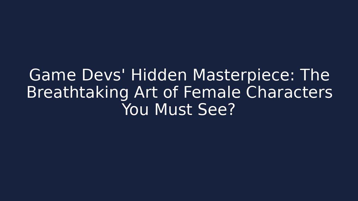 Game Devs' Hidden Masterpiece: The Breathtaking Art of Female Characters You Must See? - Felix Cat Insurance