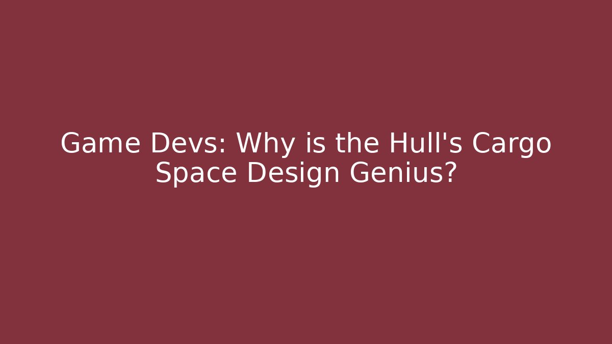 Game Devs: Why is the Hull's Cargo Space Design Genius?