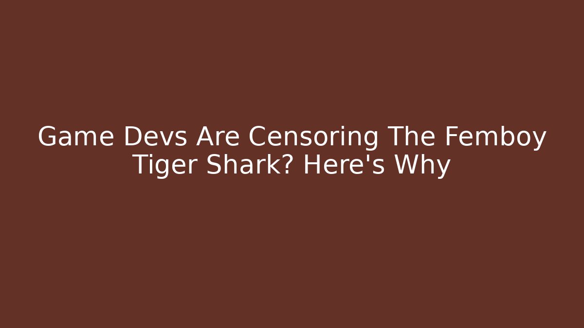 Game Devs Are Censoring The Femboy Tiger Shark? Here's Why