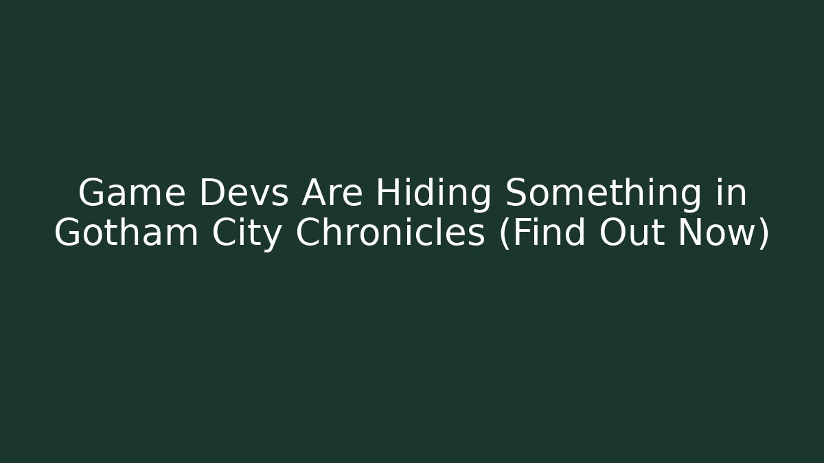 Game Devs Are Hiding Something in Gotham City Chronicles (Find Out Now)