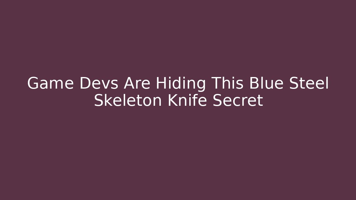 Game Devs Are Hiding This Blue Steel Skeleton Knife Secret