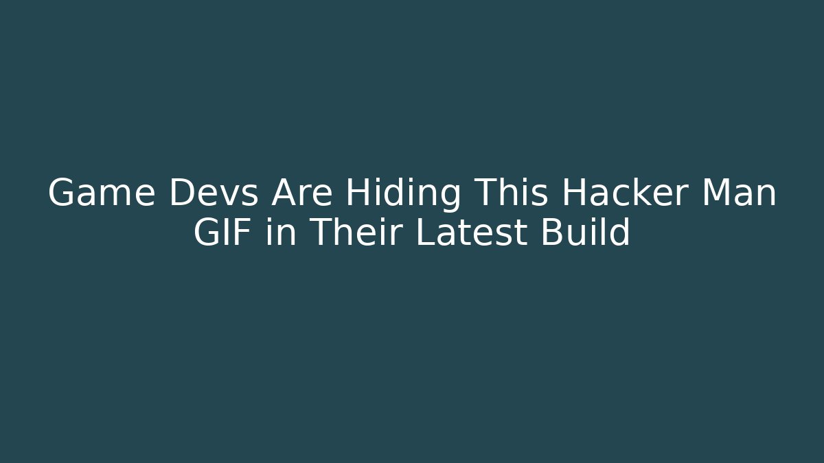 Game Devs Are Hiding This Hacker Man GIF in Their Latest Build