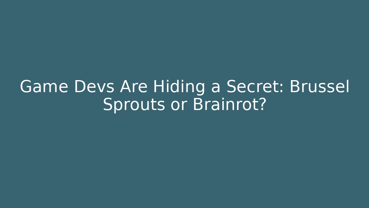 Game Devs Are Hiding a Secret: Brussel Sprouts or Brainrot?