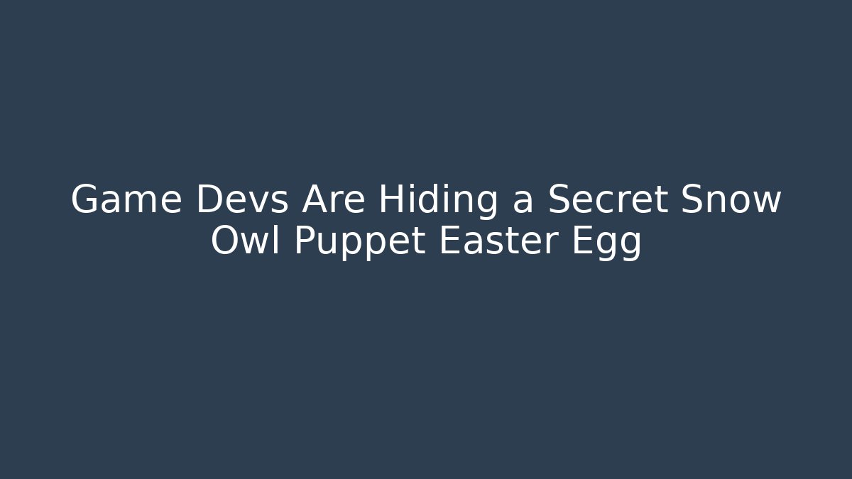 Game Devs Are Hiding a Secret Snow Owl Puppet Easter Egg