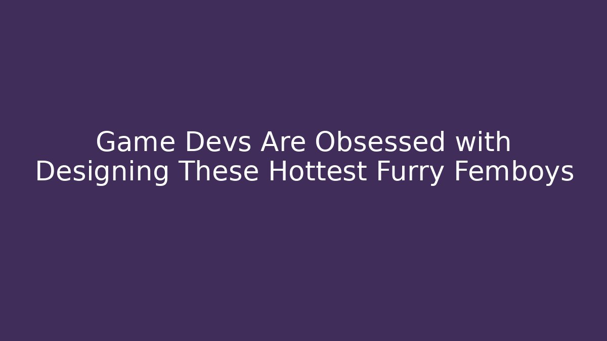 Game Devs Are Obsessed with Designing These Hottest Furry Femboys