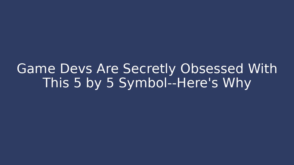 Game Devs Are Secretly Obsessed With This 5 by 5 Symbol—Here's Why