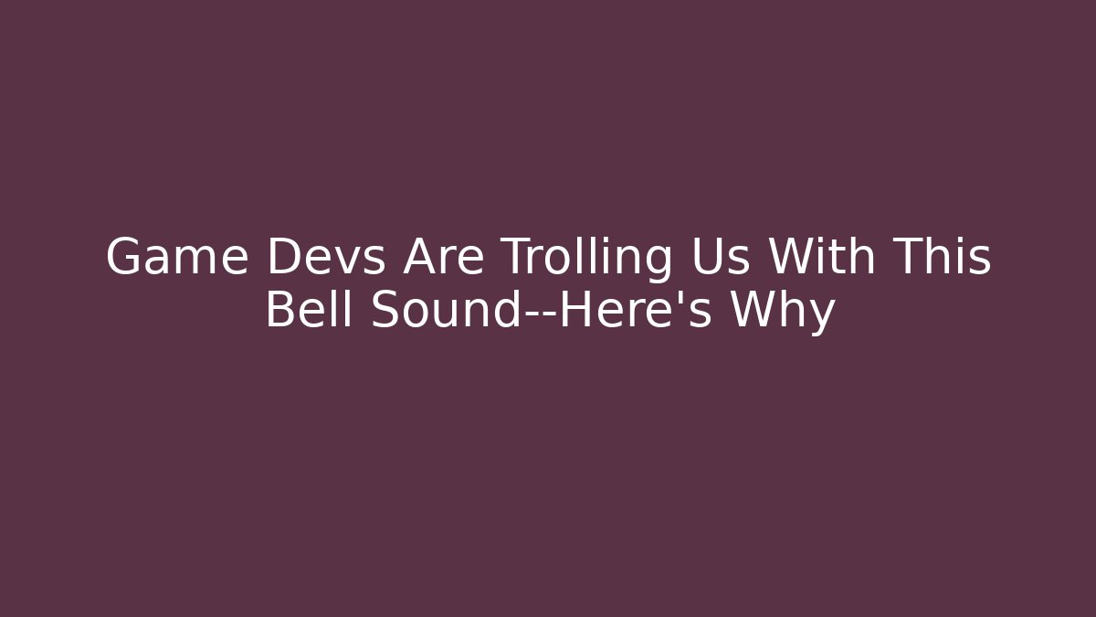 Game Devs Are Trolling Us With This Bell Sound—Here's Why