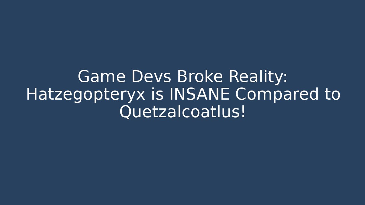 Game Devs Broke Reality: Hatzegopteryx is INSANE Compared to Quetzalcoatlus!