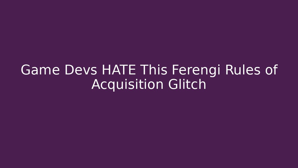 Game Devs HATE This Ferengi Rules of Acquisition Glitch - Felix Cat Insurance