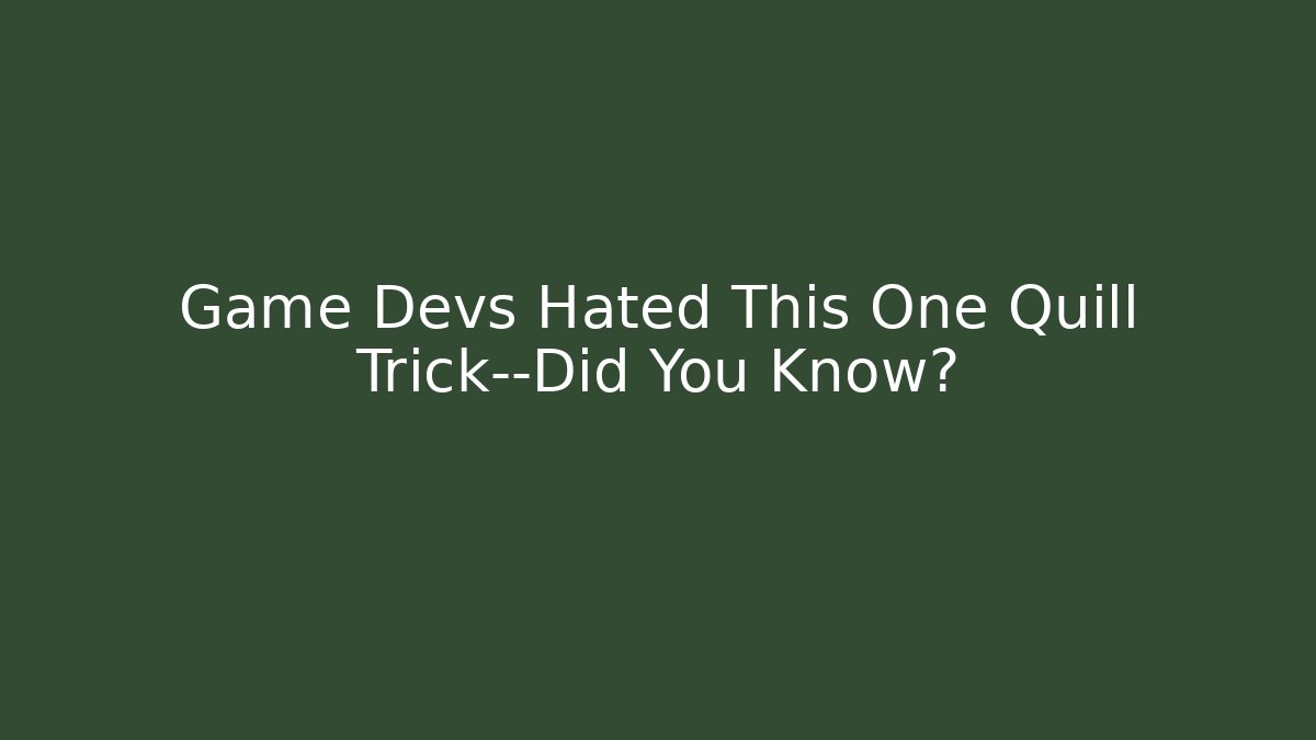 Game Devs Hated This One Quill Trick—Did You Know?