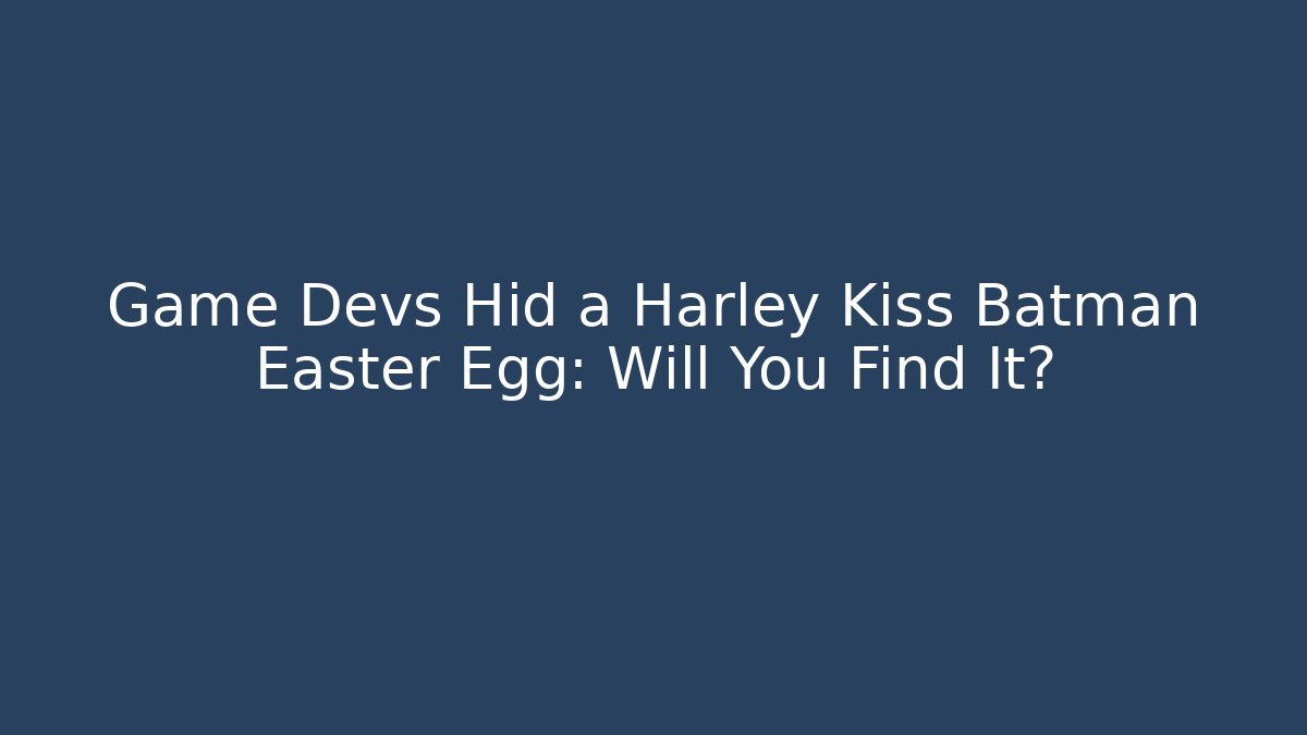 Game Devs Hid a Harley Kiss Batman Easter Egg: Will You Find It?