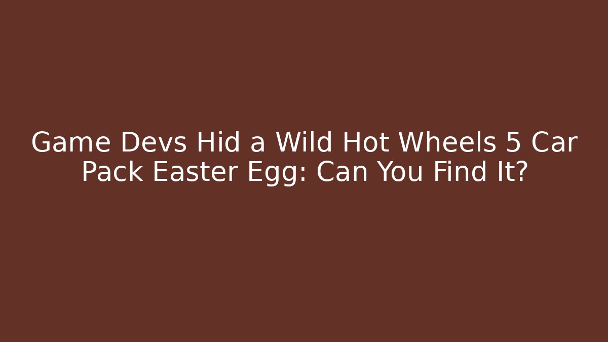 Game Devs Hid a Wild Hot Wheels 5 Car Pack Easter Egg: Can You Find It?
