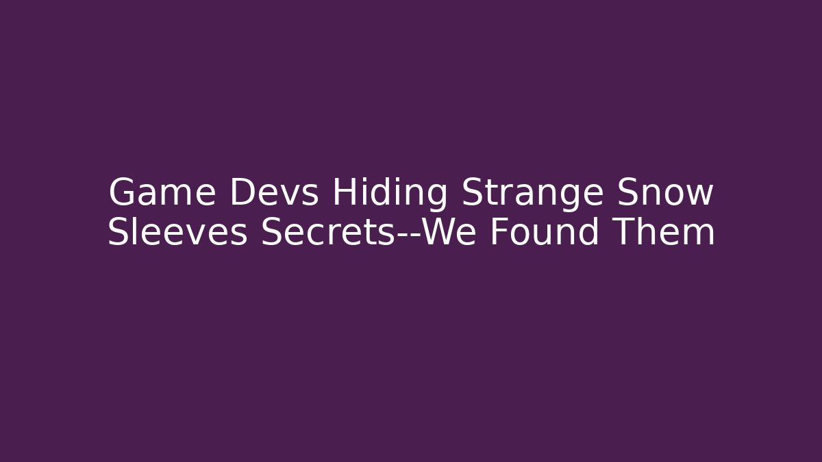 Game Devs Hiding Strange Snow Sleeves Secrets—We Found Them