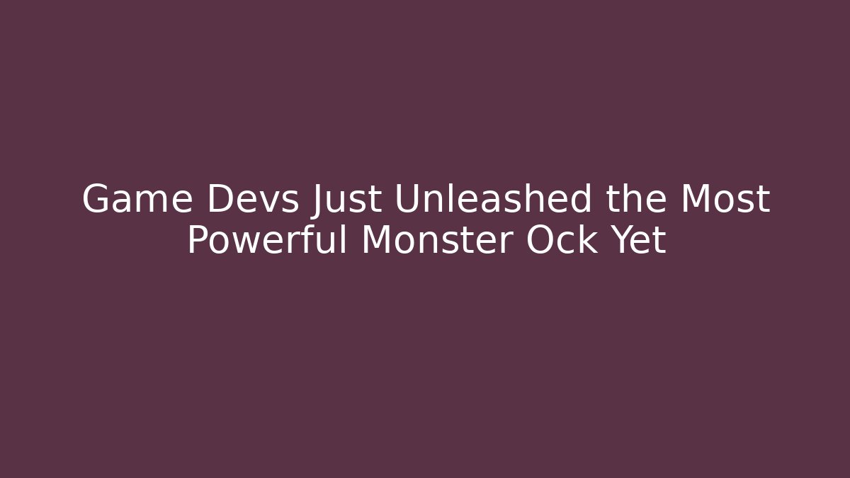 Game Devs Just Unleashed the Most Powerful Monster Ock Yet - Felix Cat Insurance